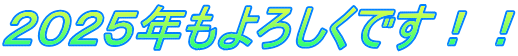 ２０２５年もよろしくです！！